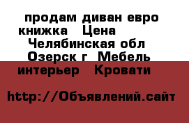 продам диван евро книжка › Цена ­ 5 000 - Челябинская обл., Озерск г. Мебель, интерьер » Кровати   